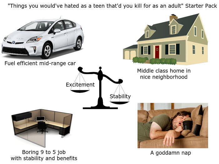 things you would've hated as a teen that'd you kill for as an adult" starter pack
