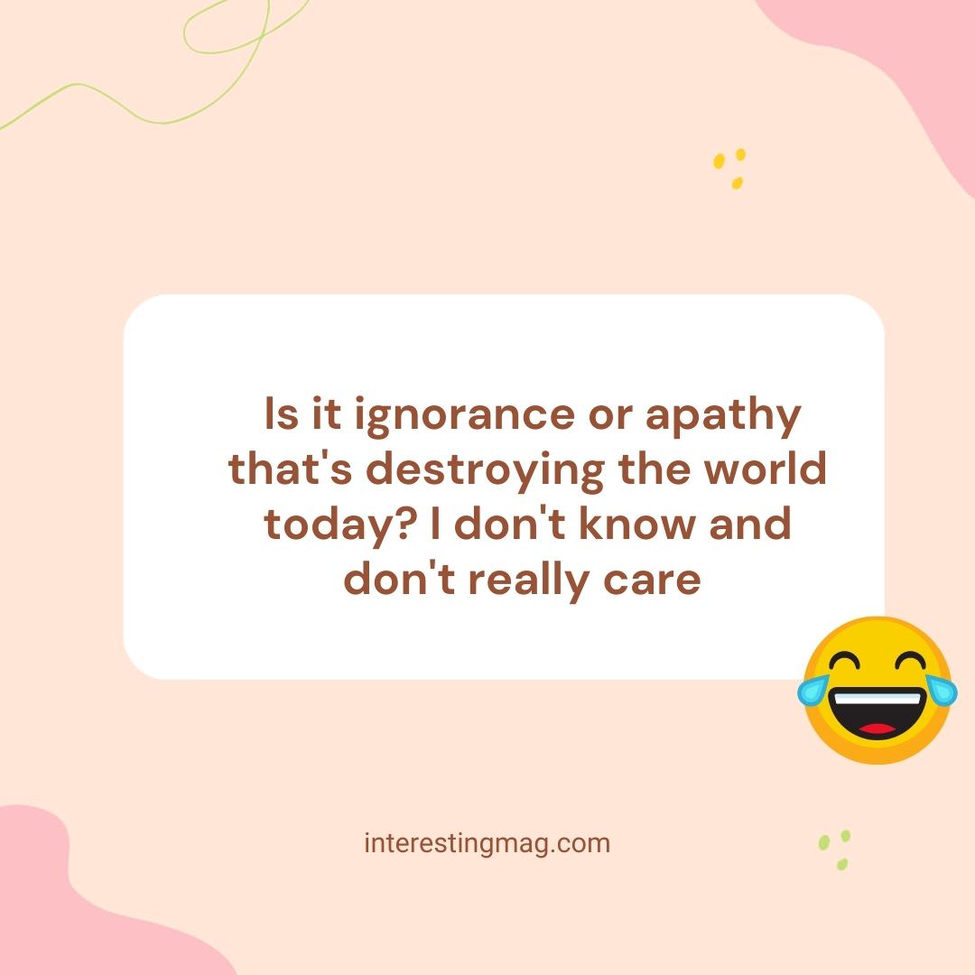 Ignorance or Apathy: The World's Downfall