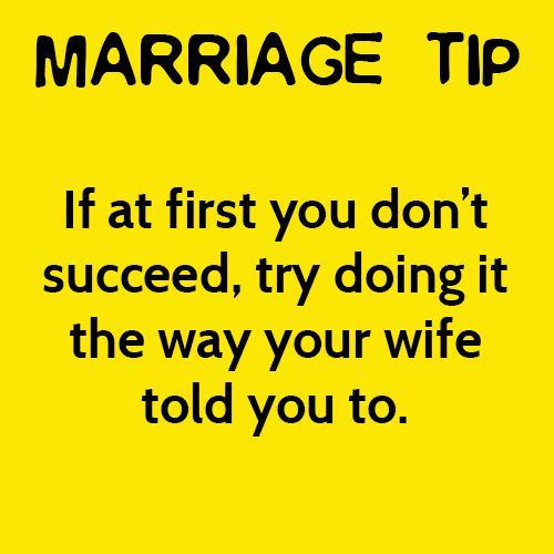 Here's another great piece of advice: it's probably a good idea to do what your wife tells you right from the start.