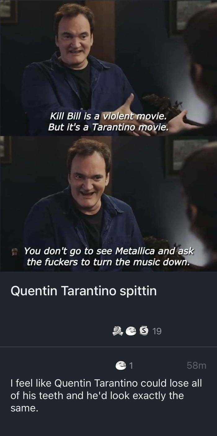 Quentin Tarantino's teeth are interesting.