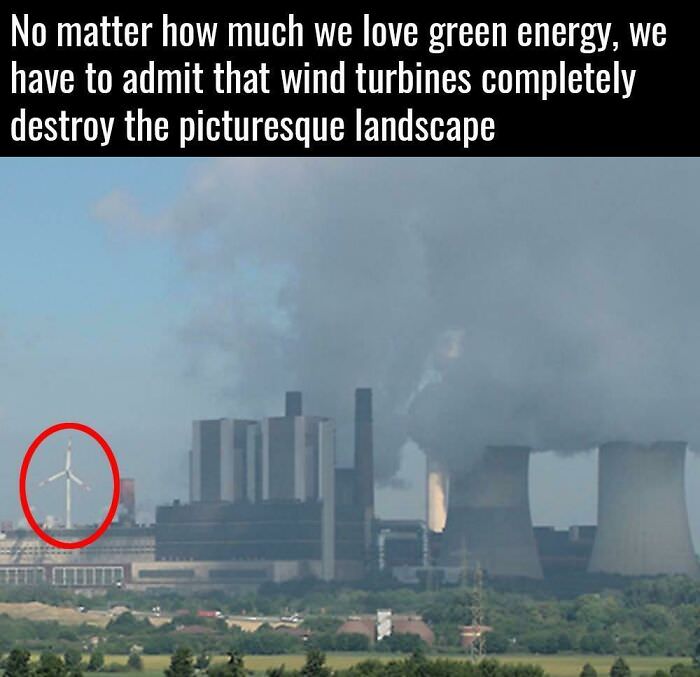 "f**k the planet cuz wind turbines are ugly"