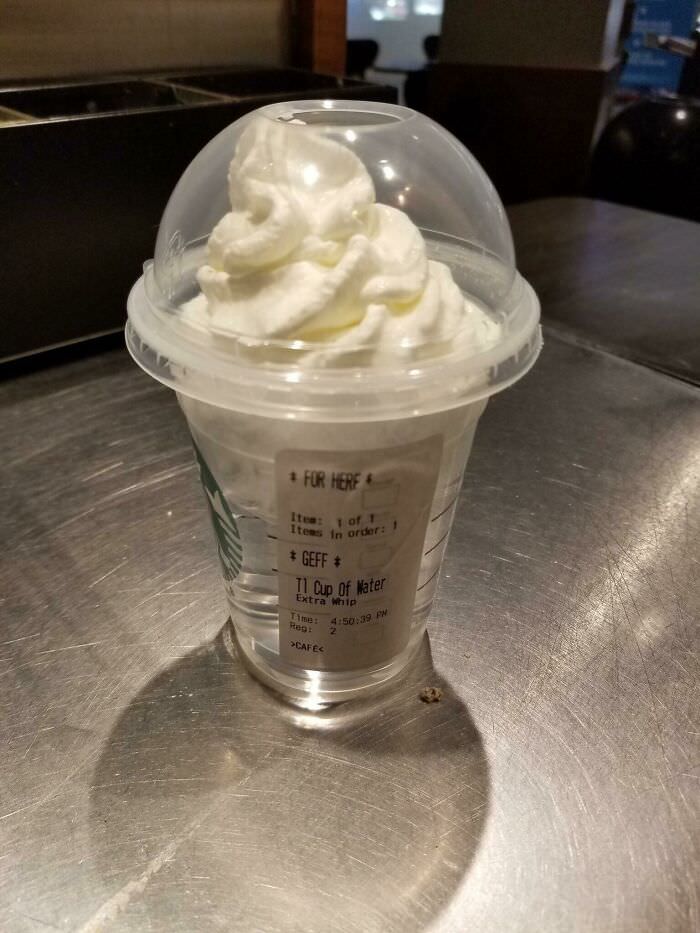 Water with extra whipped cream.